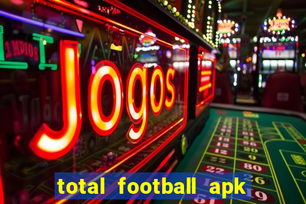 total football apk mod dinheiro infinito